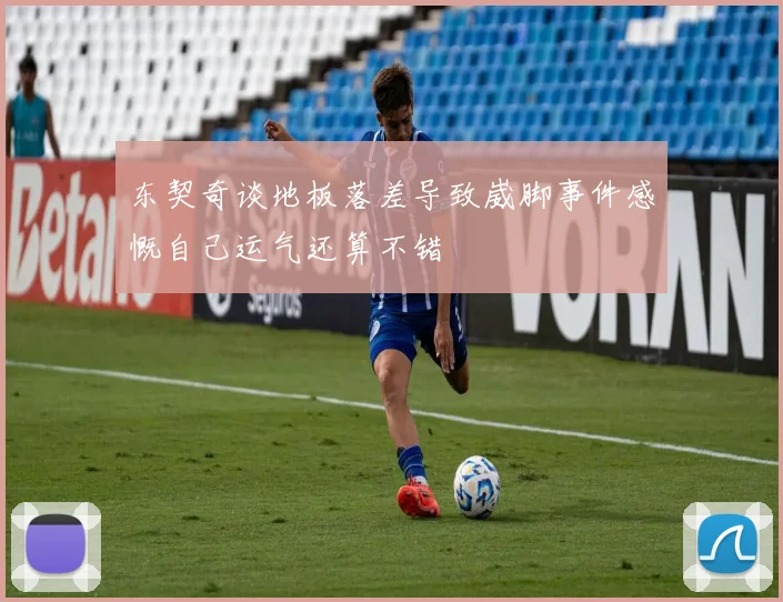 东契奇谈地板落差导致崴脚事件感慨自己运气还算不错