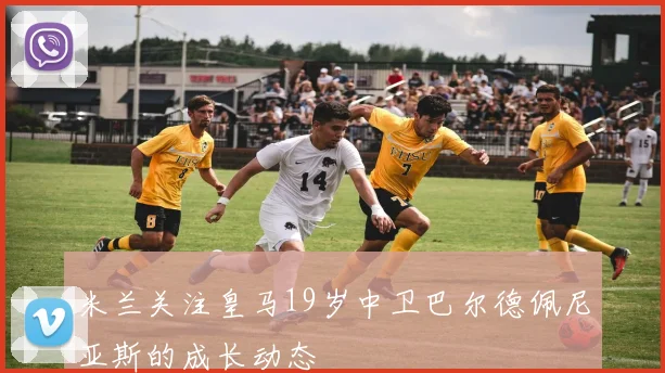 米兰关注皇马19岁中卫巴尔德佩尼亚斯的成长动态