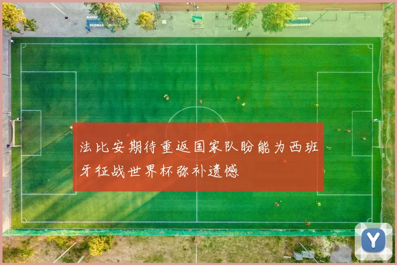 法比安期待重返国家队盼能为西班牙征战世界杯弥补遗憾